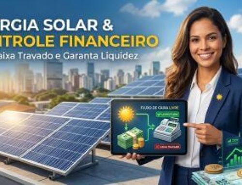 Energia solar e controle financeiro: evite caixa travado