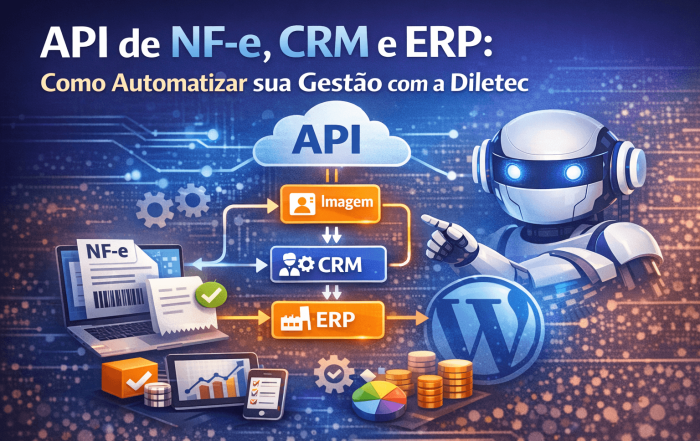 API de NF-e, CRM e ERP: como automatizar sua gestão com a Diletec (e reduzir custos)
